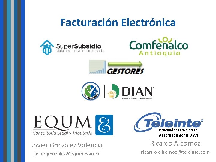 Facturación Electrónica Proveedor tecnológico Autorizado por la DIAN Javier González Valencia javier. gonzalez@equm. co