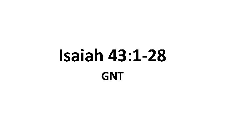 Isaiah 43: 1 -28 GNT 