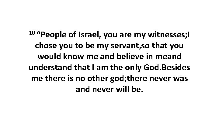 10 “People of Israel, you are my witnesses; I chose you to be my