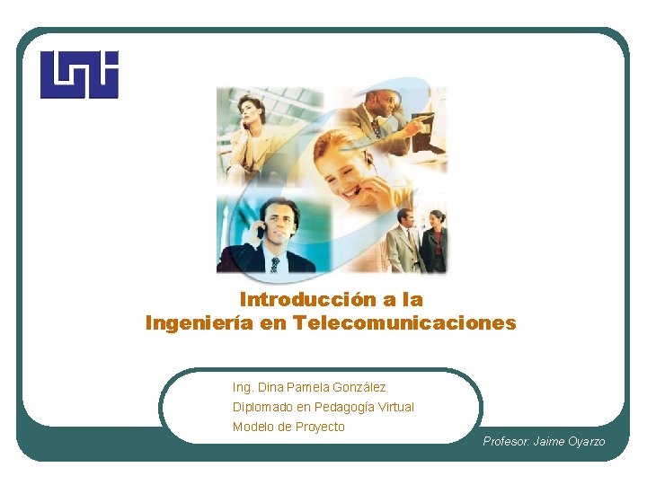 Introducción a la Ingeniería en Telecomunicaciones Ing. Dina Pamela González Diplomado en Pedagogía Virtual