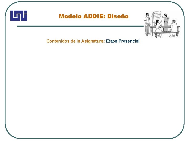 Modelo ADDIE: Diseño Contenidos de la Asignatura: Etapa Presencial 