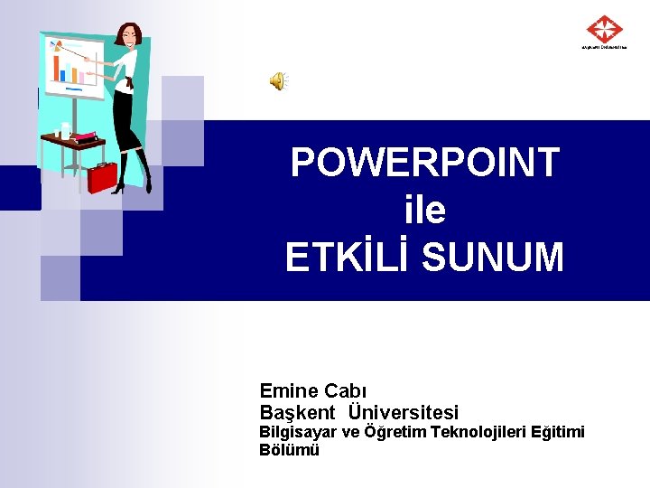 POWERPOINT ile ETKİLİ SUNUM Emine Cabı Başkent Üniversitesi Bilgisayar ve Öğretim Teknolojileri Eğitimi Bölümü