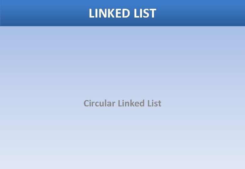LINKED LIST Circular Linked List 