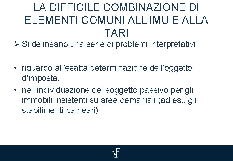 LA DIFFICILE COMBINAZIONE DI ELEMENTI COMUNI ALL’IMU E ALLA TARI Ø Si delineano una