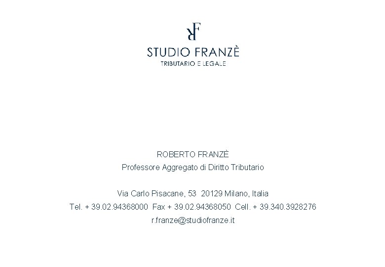 ROBERTO FRANZÈ Professore Aggregato di Diritto Tributario Via Carlo Pisacane, 53 20129 Milano, Italia