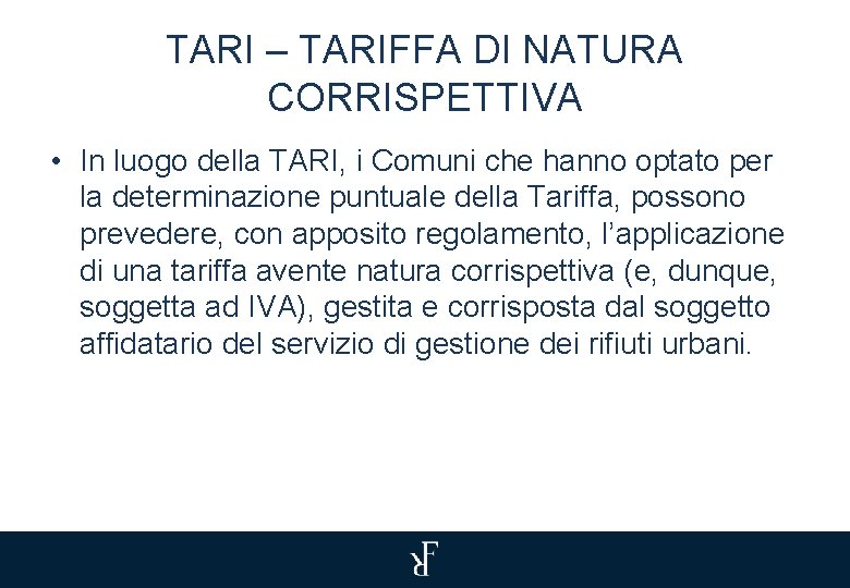 TARI – TARIFFA DI NATURA CORRISPETTIVA • In luogo della TARI, i Comuni che