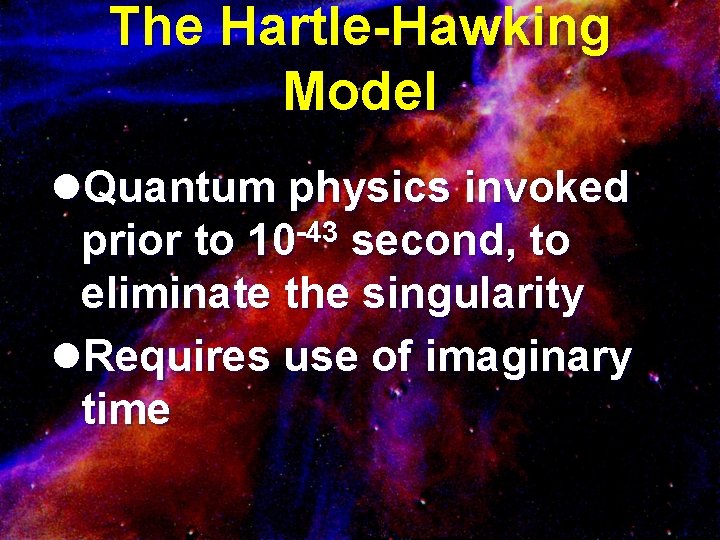 The Hartle-Hawking Model l. Quantum physics invoked prior to 10 -43 second, to eliminate