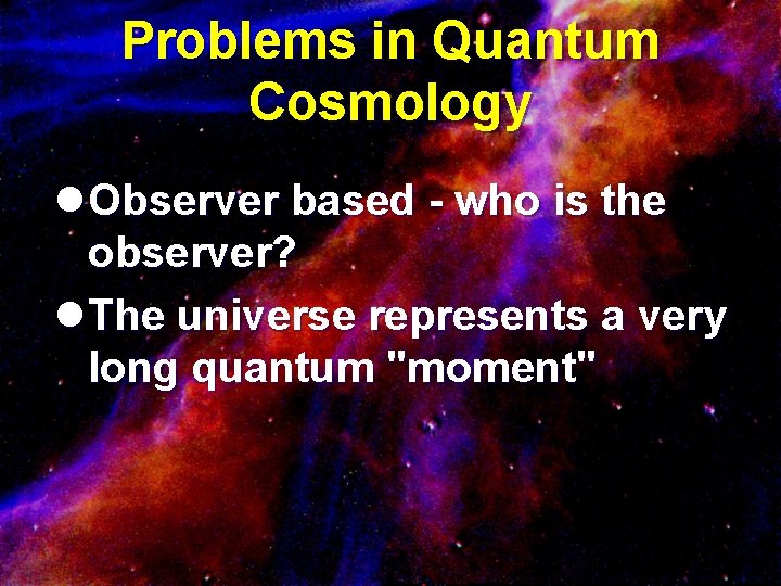 Problems in Quantum Cosmology l Observer based - who is the observer? l The