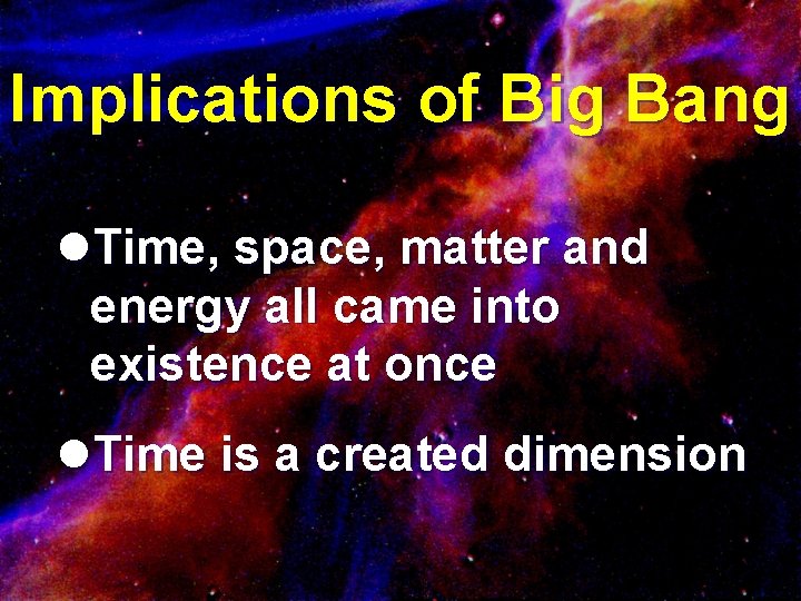 Implications of Big Bang l. Time, space, matter and energy all came into existence