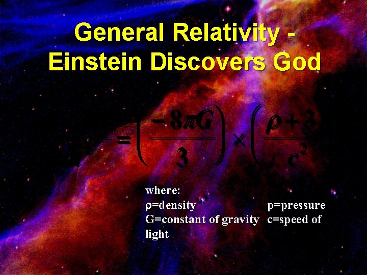 General Relativity Einstein Discovers God where: =density p=pressure G=constant of gravity c=speed of light