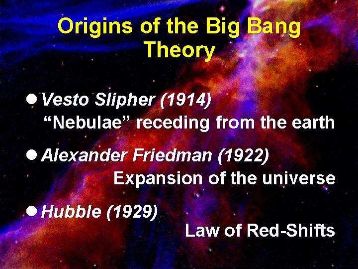 Origins of the Big Bang Theory l Vesto Slipher (1914) “Nebulae” receding from the