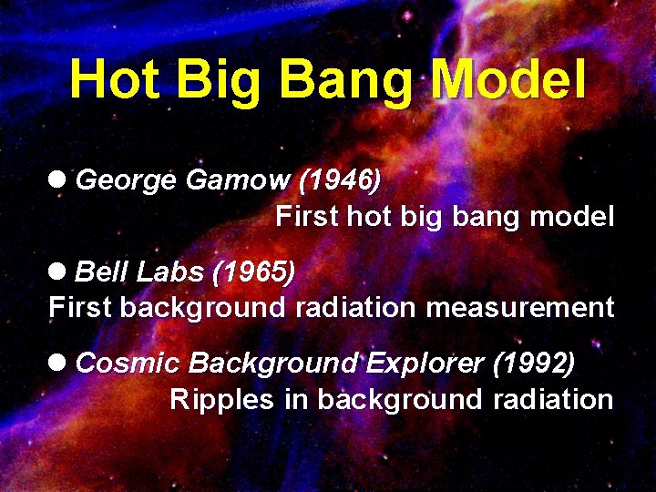 Hot Big Bang Model l George Gamow (1946) First hot big bang model l