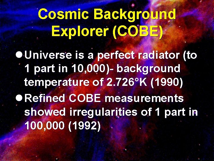 Cosmic Background Explorer (COBE) l Universe is a perfect radiator (to 1 part in