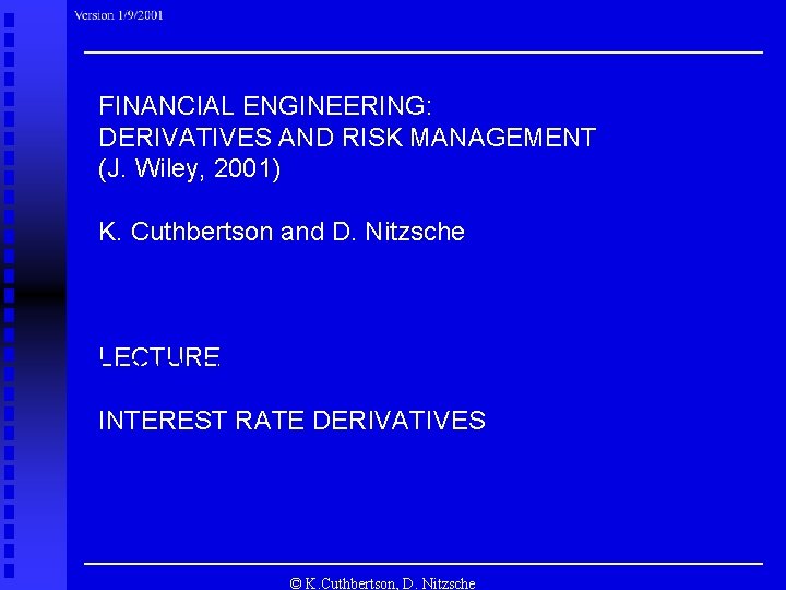 FINANCIAL ENGINEERING: DERIVATIVES AND RISK MANAGEMENT (J. Wiley, 2001) K. Cuthbertson and D. Nitzsche