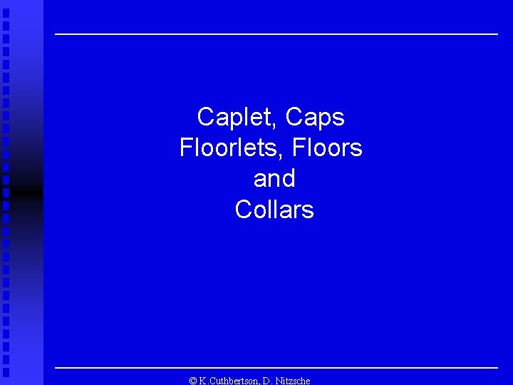 Caplet, Caps Floorlets, Floors and Collars LECTURE Dynamic Hedging and Portfolio Insurance © K.