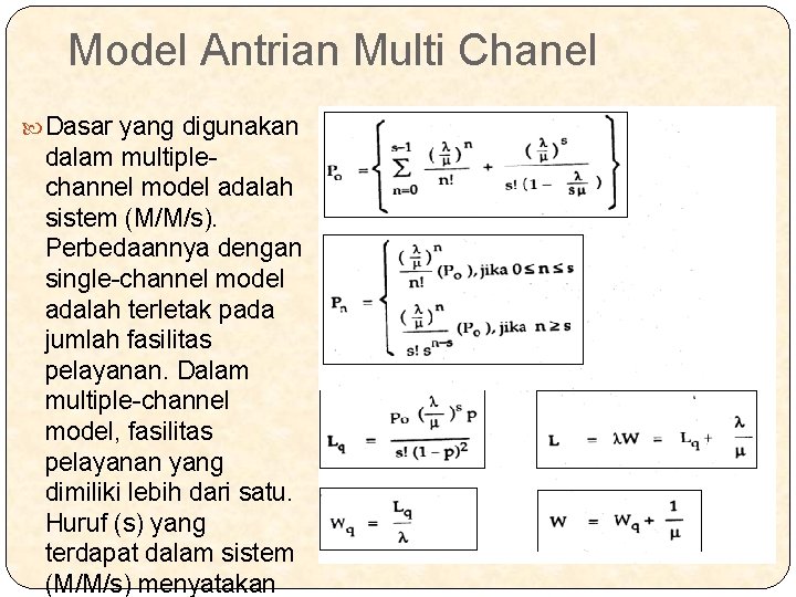 Model Antrian Multi Chanel Dasar yang digunakan dalam multiplechannel model adalah sistem (M/M/s). Perbedaannya