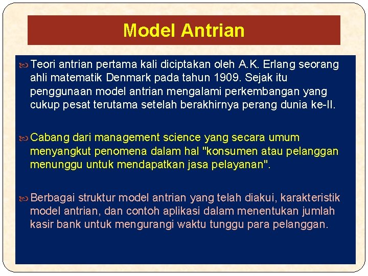 Model Antrian Teori antrian pertama kali diciptakan oleh A. K. Erlang seorang ahli matematik