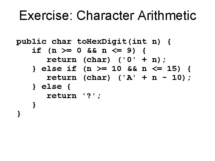 Exercise: Character Arithmetic public char to. Hex. Digit(int n) { if (n >= 0