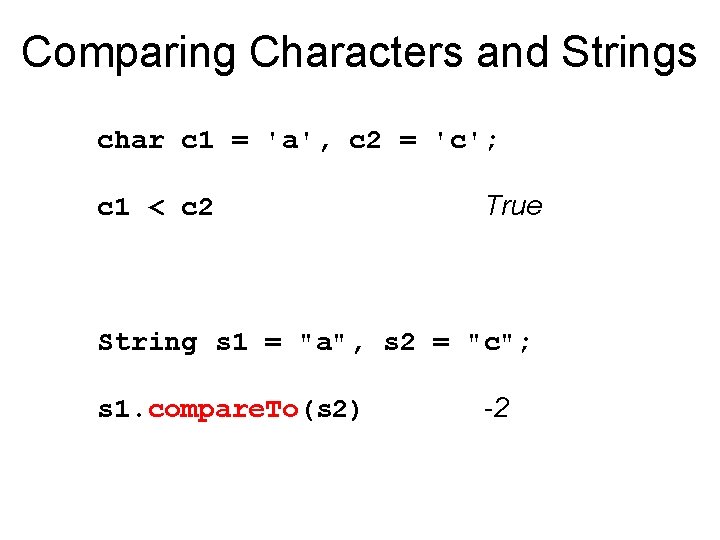 Comparing Characters and Strings char c 1 = 'a', c 2 = 'c'; c