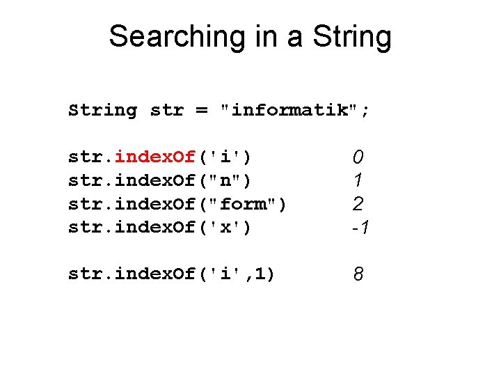 Searching in a String str = "informatik"; str. index. Of('i') str. index. Of("n") str.