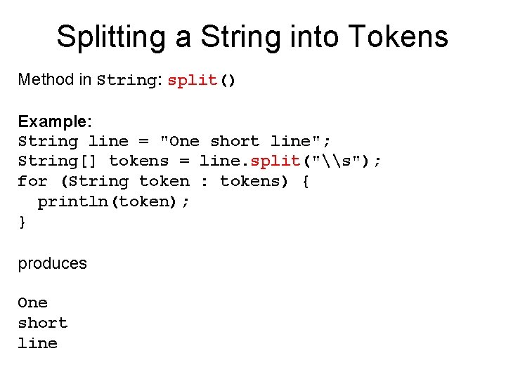 Splitting a String into Tokens Method in String: split() Example: String line = "One