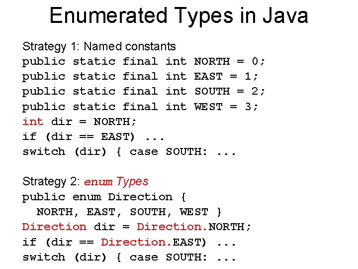 Enumerated Types in Java Strategy 1: Named constants public static final int NORTH =