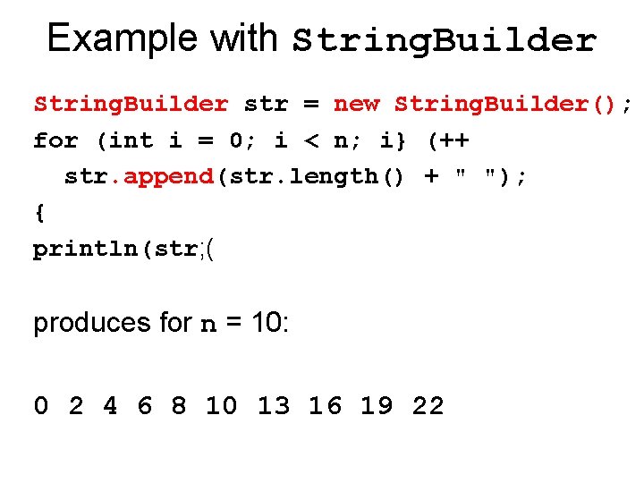 Example with String. Builder str = new String. Builder(); for (int i = 0;