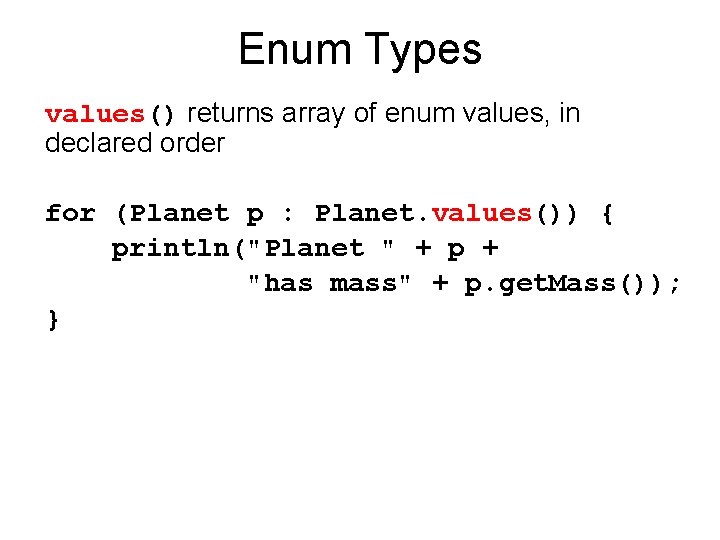 Enum Types values() returns array of enum values, in declared order for (Planet p