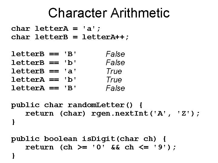 Character Arithmetic char letter. A = 'a'; char letter. B = letter. A++; letter.