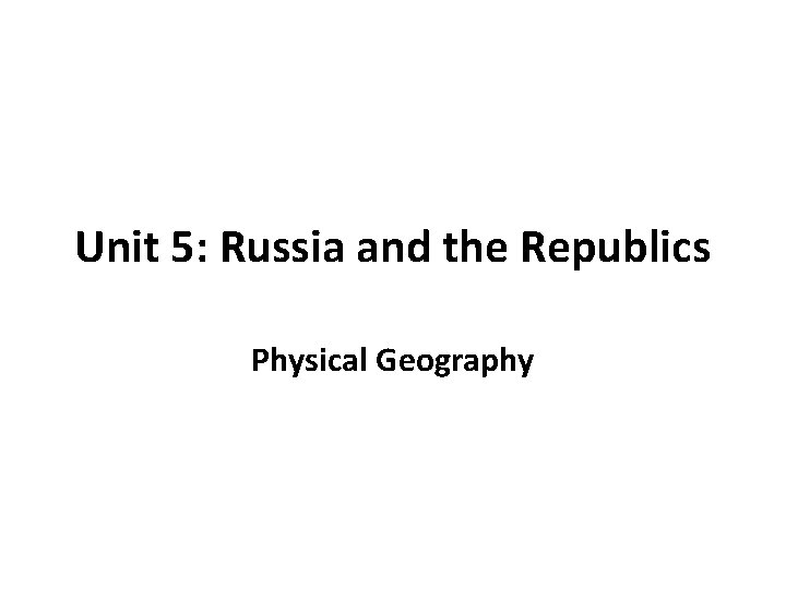 Unit 5: Russia and the Republics Physical Geography 