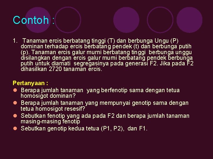 Contoh : 1. Tanaman ercis berbatang tinggi (T) dan berbunga Ungu (P) dominan terhadap