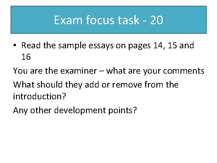 Exam focus task - 20 • Read the sample essays on pages 14, 15