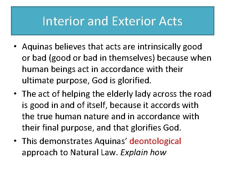 Interior and Exterior Acts • Aquinas believes that acts are intrinsically good or bad