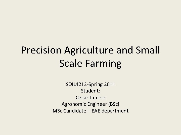 Precision Agriculture and Small Scale Farming SOIL 4213 -Spring 2011 Student: Celso Tamele Agronomic