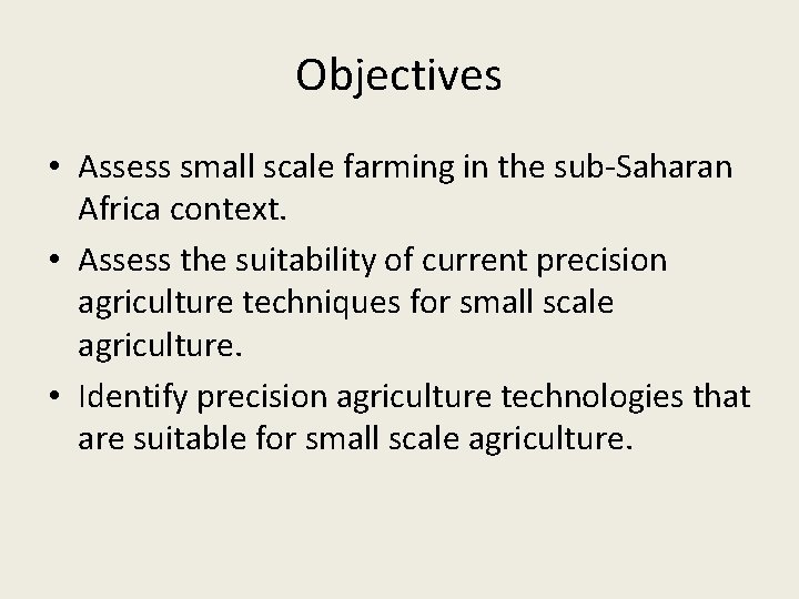 Objectives • Assess small scale farming in the sub-Saharan Africa context. • Assess the