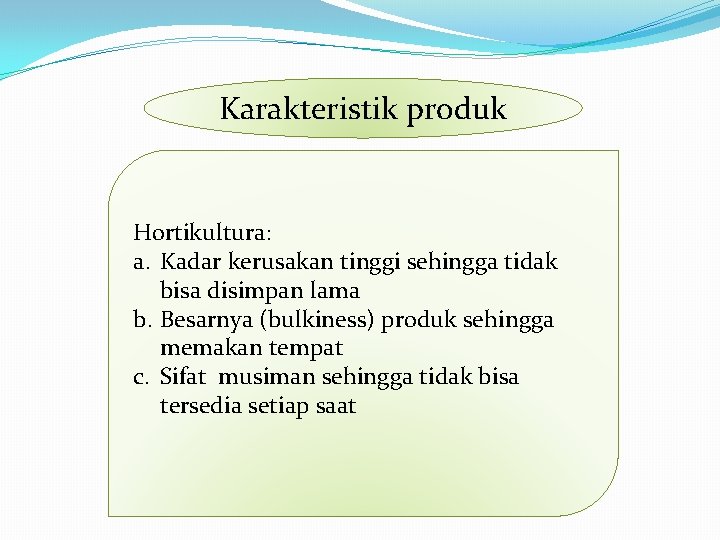 Karakteristik produk Hortikultura: a. Kadar kerusakan tinggi sehingga tidak bisa disimpan lama b. Besarnya