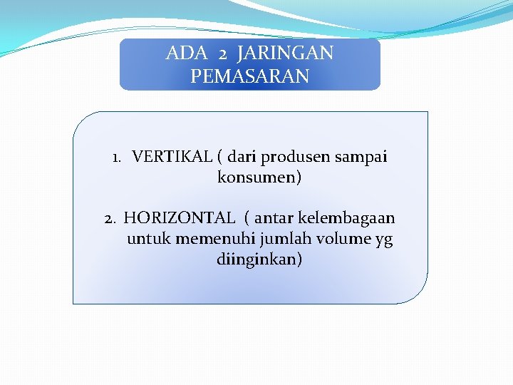 ADA 2 JARINGAN PEMASARAN 1. VERTIKAL ( dari produsen sampai konsumen) 2. HORIZONTAL (