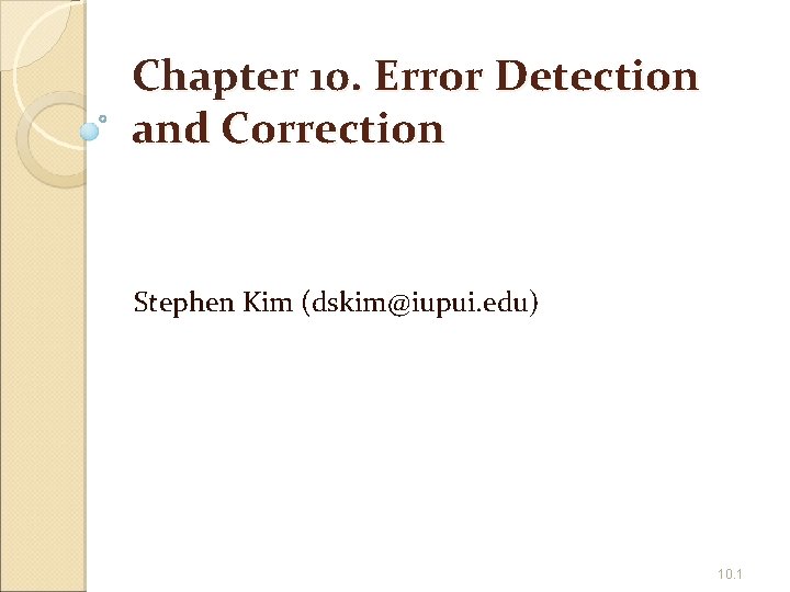 Chapter 10. Error Detection and Correction Stephen Kim (dskim@iupui. edu) 10. 1 