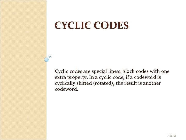 CYCLIC CODES Cyclic codes are special linear block codes with one extra property. In