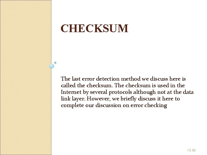 CHECKSUM The last error detection method we discuss here is called the checksum. The