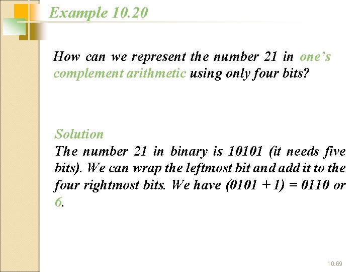 Example 10. 20 How can we represent the number 21 in one’s complement arithmetic