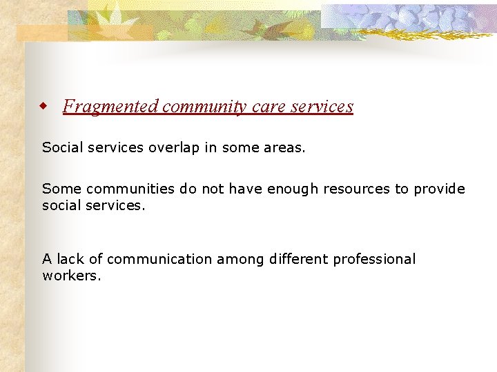 w Fragmented community care services Social services overlap in some areas. Some communities do