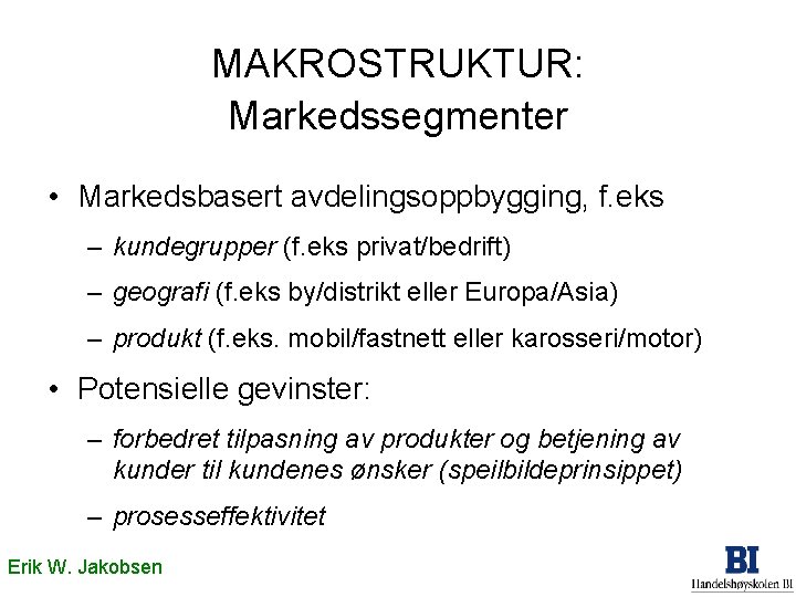 MAKROSTRUKTUR: Markedssegmenter • Markedsbasert avdelingsoppbygging, f. eks – kundegrupper (f. eks privat/bedrift) – geografi