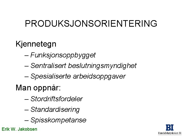 PRODUKSJONSORIENTERING Kjennetegn – Funksjonsoppbygget – Sentralisert beslutningsmyndighet – Spesialiserte arbeidsoppgaver Man oppnår: – Stordriftsfordeler