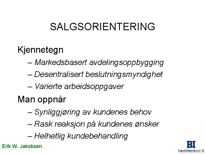 SALGSORIENTERING Kjennetegn – Markedsbasert avdelingsoppbygging – Desentralisert beslutningsmyndighet – Varierte arbeidsoppgaver Man oppnår –