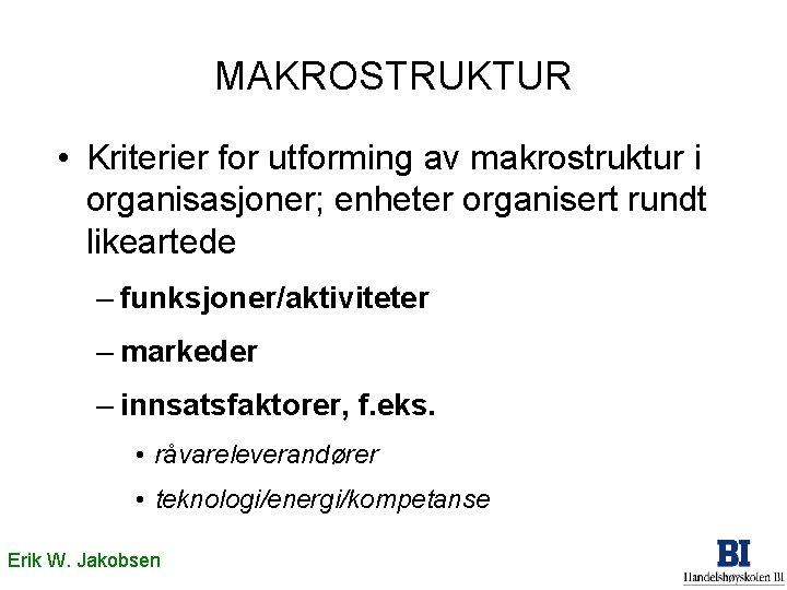 MAKROSTRUKTUR • Kriterier for utforming av makrostruktur i organisasjoner; enheter organisert rundt likeartede –