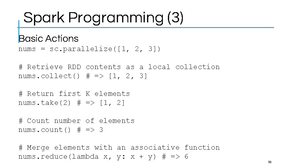 Spark Programming (3) Basic Actions nums = sc. parallelize([1, 2, 3]) # Retrieve RDD