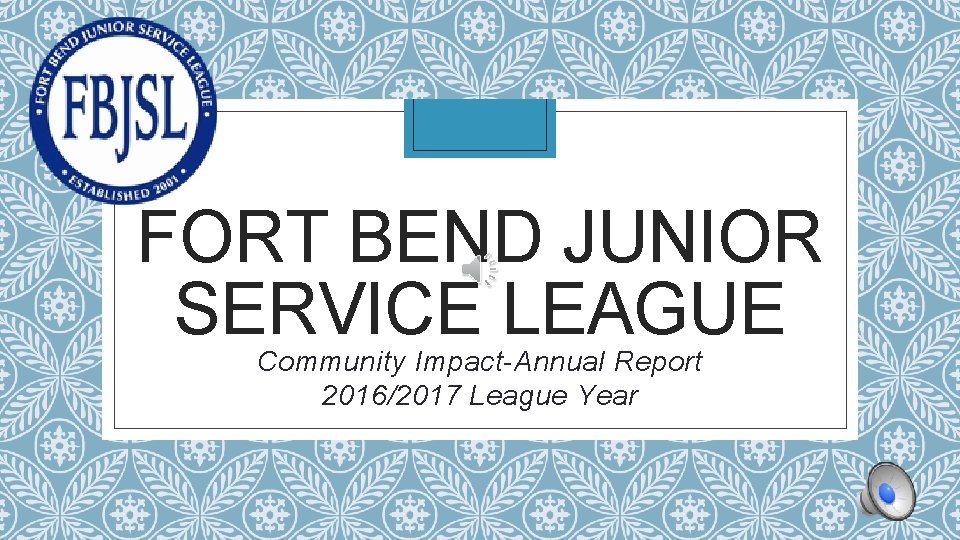 FORT BEND JUNIOR SERVICE LEAGUE Community Impact-Annual Report 2016/2017 League Year 