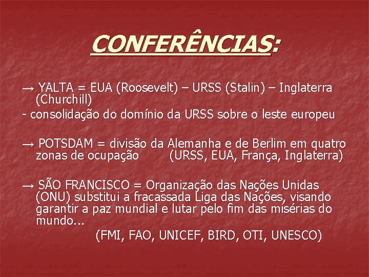 CONFERÊNCIAS: → YALTA = EUA (Roosevelt) – URSS (Stalin) – Inglaterra (Churchill) - consolidação CONFERÊNCIAS: → YALTA = EUA (Roosevelt) – URSS (Stalin) – Inglaterra (Churchill) - consolidação