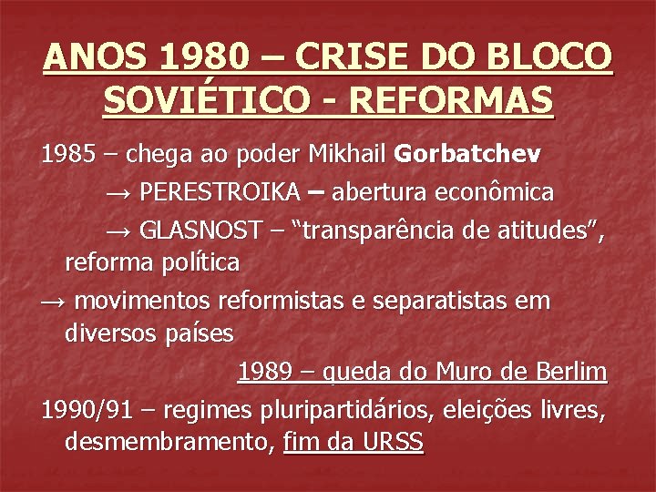 ANOS 1980 – CRISE DO BLOCO SOVIÉTICO - REFORMAS 1985 – chega ao poder ANOS 1980 – CRISE DO BLOCO SOVIÉTICO - REFORMAS 1985 – chega ao poder